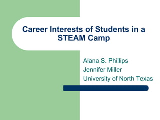 Alana S. Phillips
Jennifer Miller
University of North Texas
Career Interests of Students in a
STEAM Camp
 