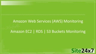 Site24x7
Amazon Web Services (AWS) Monitoring
Amazon EC2 | RDS | S3 Buckets Monitoring
 