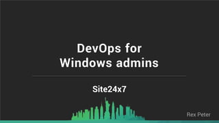 DevOps for
Windows admins
Site24x7
Rex Peter
 