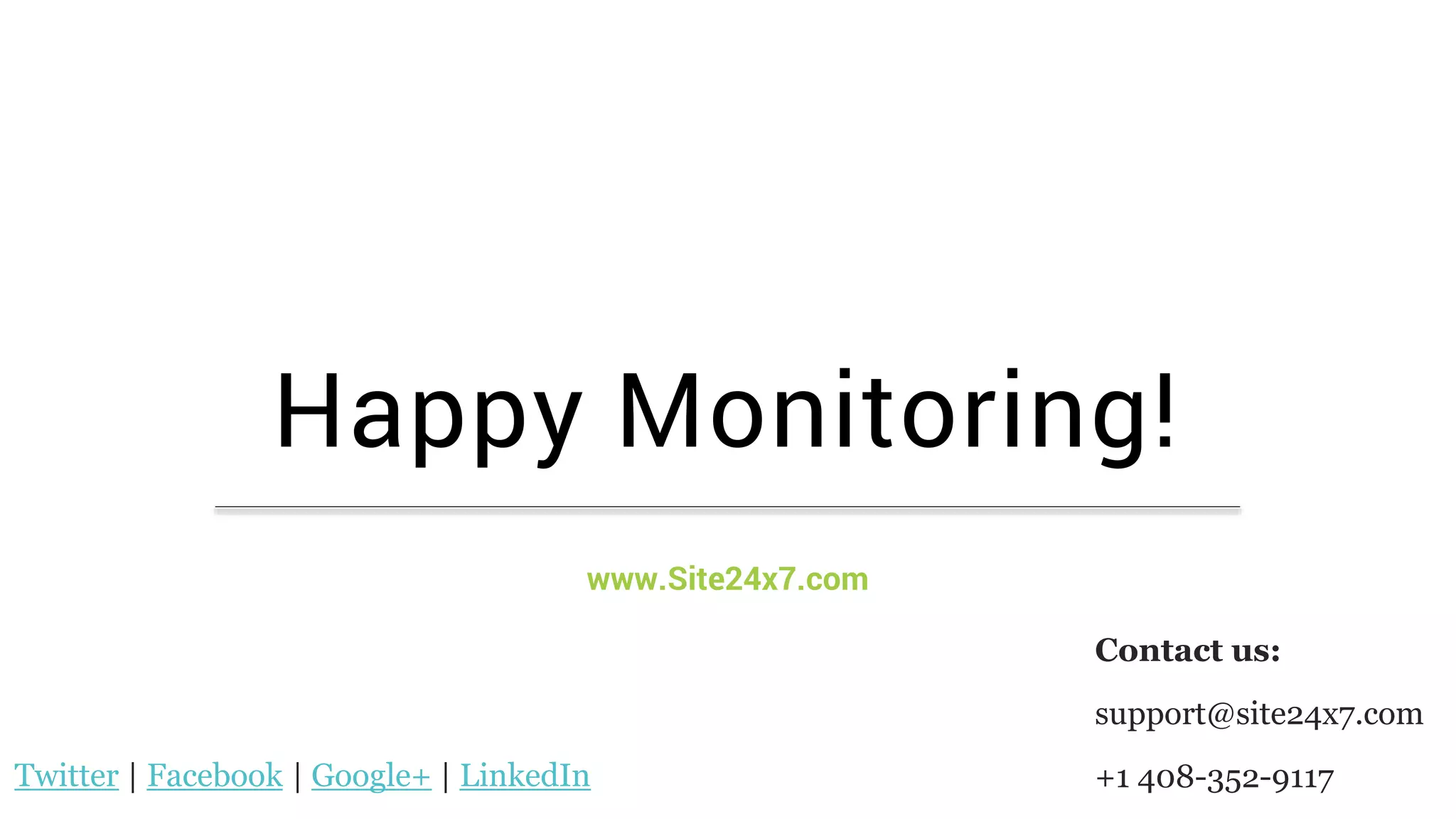 Happy Monitoring!
www.Site24x7.com
Contact us:
support@site24x7.com
+1 408-352-9117Twitter | Facebook | Google+ | LinkedIn
 