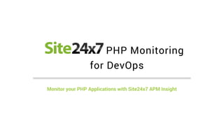 PHP Monitoring
Monitor your PHP Applications with Site24x7 APM Insight
for DevOps
 
