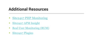  Site24x7 PHP Monitoring
 Site24x7 APM Insight
 Real User Monitoring (RUM)
 Site24x7 Plugins
Additional Resources
 