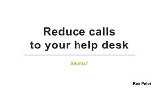 Reduce calls
to your help desk
Site24x7
Rex Peter
 