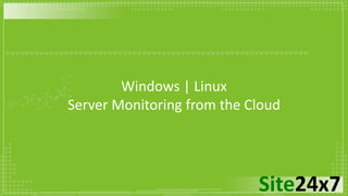 Site24x7
Windows | Linux
Server Monitoring from the Cloud
 