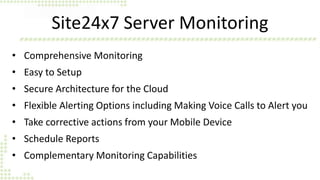 Site24x7 Server Monitoring
• Comprehensive Monitoring
• Easy to Setup
• Secure Architecture for the Cloud
• Flexible Alert...
