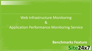 Web Infrastructure Monitoring 
Site24x7 
& 
Application Performance Monitoring Service 
Benchmarks Feature 
 
