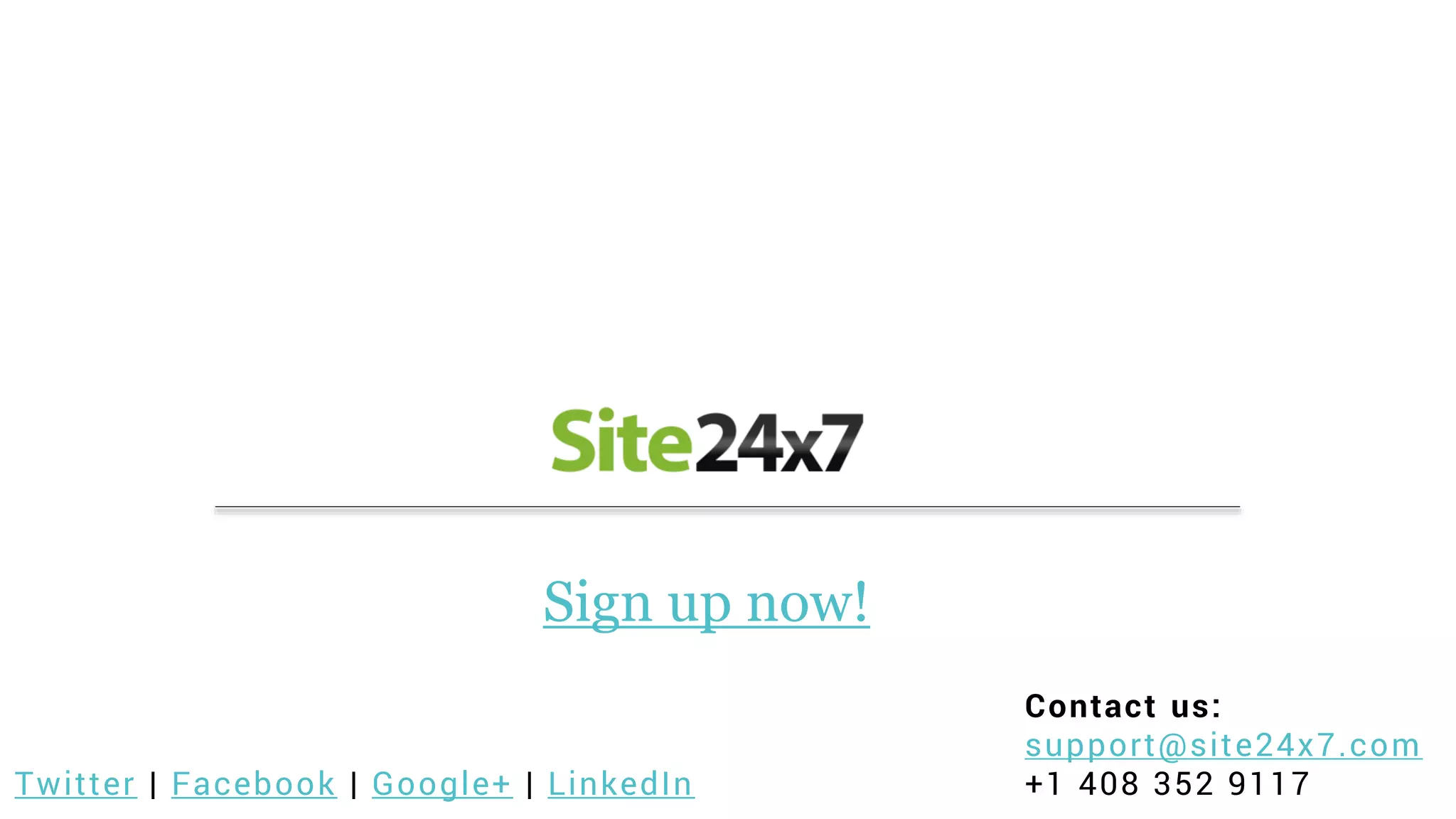 Sign up now!
Contact us:
support@site24x7.com
+1 408 352 9117Twitter | Facebook | Google+ | LinkedIn
 