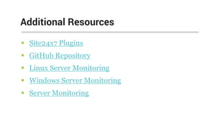  Site24x7 Plugins
 GitHub Repository
 Linux Server Monitoring
 Windows Server Monitoring
 Server Monitoring
Additional Resources
 