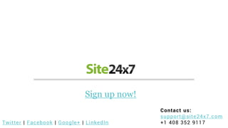 Sign up now!
Contact us:
support@site24x7.com
+1 408 352 9117Twitter | Facebook | Google+ | LinkedIn
 