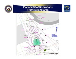 Planned SCAPS Locations
   Traffic Island Area




                         General
                         Groundwater
                         Flow Direction




            18
                  23 to 46 ft bgs
 