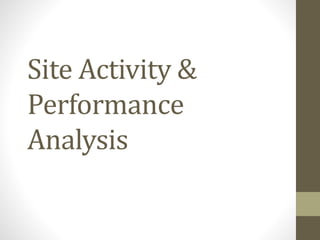 Site Activity &
Performance Analysis
 