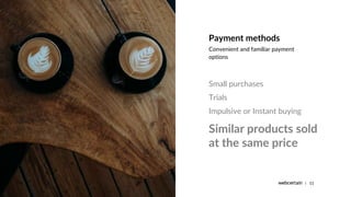 |
Payment methods
11
Convenient and familiar payment
options
Small purchases
Trials
Impulsive or Instant buying
Similar pr...