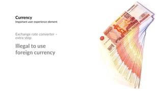 |
Currency
Important user experience element
Exchange rate converter –
extra step
Illegal to use
foreign currency
13
 