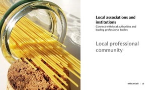 |
Local associations and
institutions
18
Connect with local authorities and
leading professional bodies
Local professional...