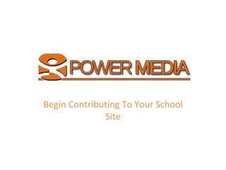 Power  Media Begin Contributing To Your School Site 