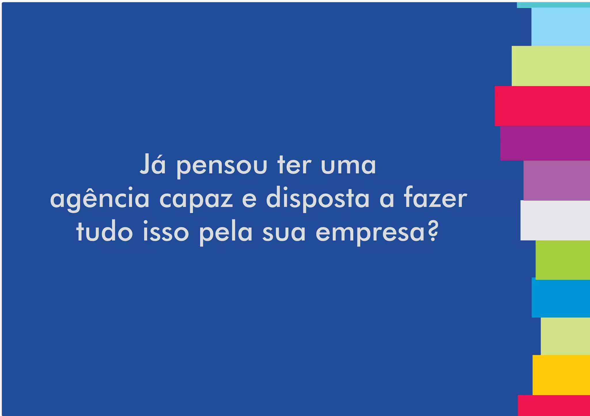 Já pensou ter uma
agência capaz e disposta a fazer
  tudo isso pela sua empresa?
 