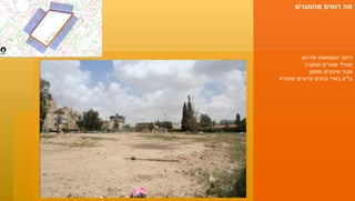 מה רואים מהמגרש רחוב העצמאות מדרום מגדלי מגורים ממערב מבני שיכונים מצפון בי " ס בארי ובתים פרטיים ממזרח 