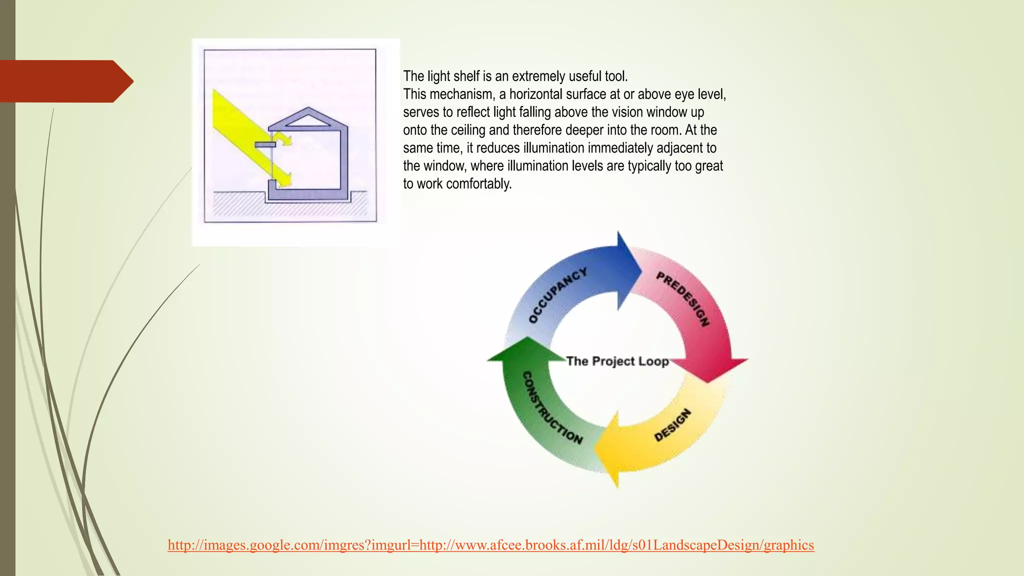 The light shelf is an extremely useful tool.
This mechanism, a horizontal surface at or above eye level,
serves to reflect light falling above the vision window up
onto the ceiling and therefore deeper into the room. At the
same time, it reduces illumination immediately adjacent to
the window, where illumination levels are typically too great
to work comfortably.
http://images.google.com/imgres?imgurl=http://www.afcee.brooks.af.mil/ldg/s01LandscapeDesign/graphics
 