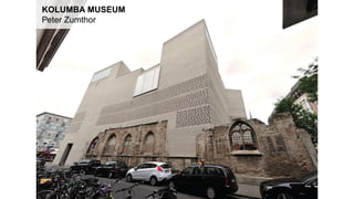 KOLUMBA MUSEUM
Peter Zumthor
 