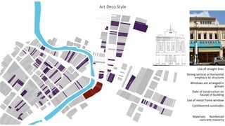 Art Deco Style
Use of straight lines
Strong vertical or horizontal
emphasis to structure
Windows are arranged in
groups
Date of construction on
facade of building
Use of metal frame window
Cantilevered sunshades
Materials: Reinforced
concrete masonry
 