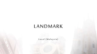 LANDMARK
L o c a l ( M a l a y s i a )
 