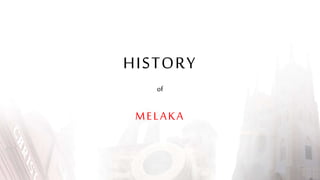 HISTORY
of
MELAKA
 