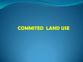 	COMMITED  LAND USE