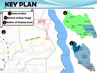 KEY PLAN1) State of Johor2) District of Kota Tinggi3)  Mukimof TanjongSurat21Segamat2MersingMuar3KluangBatuPahatKota Tinggi3JohorBahruSitePontian1Northern RegionEastern RegionCentral RegionSouthern Region