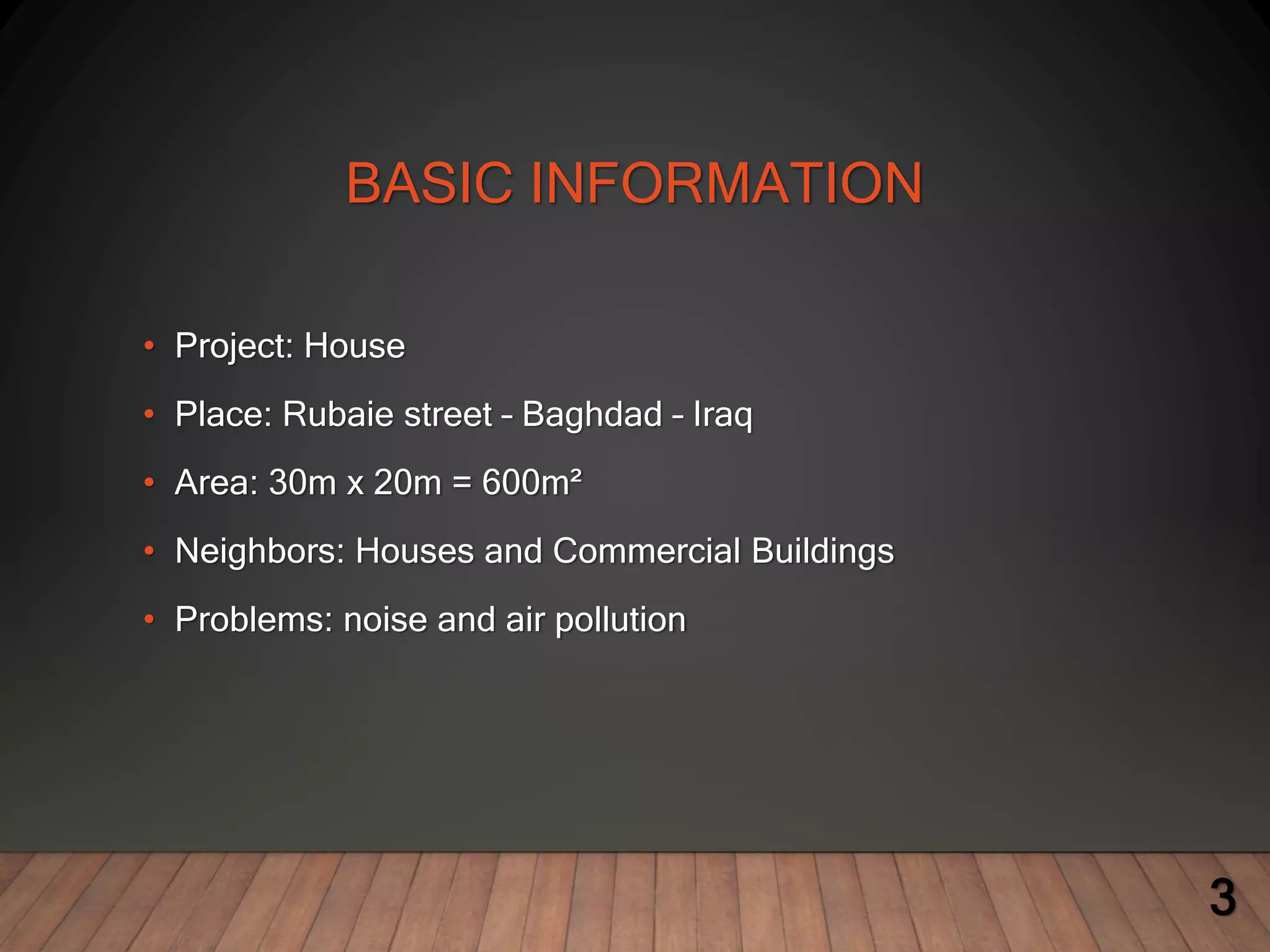 BASIC INFORMATION
• Project: House
• Place: Rubaie street – Baghdad – Iraq
• Area: 30m x 20m = 600m²
• Neighbors: Houses and Commercial Buildings
• Problems: noise and air pollution
3
