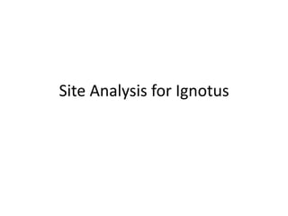 Site Analysis for Ignotus

 