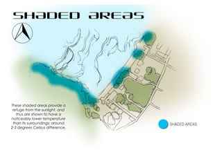 SHADED AREAS
These shaded areas provide a
refuge from the sunlight, and
thus are shown to have a
noticeably lower temperature
than its surroundings; around
2-3 degrees Celsius difference.
 