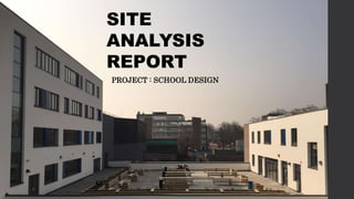 SITE
ANALYSIS
REPORT
PROJECT : SCHOOL DESIGN
 