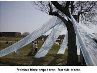 Promises fabric draped tree.  East side of tent. 