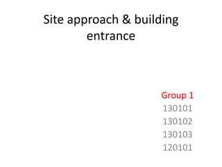 Site approach & building
entrance
Group 1
130101
130102
130103
120101
 