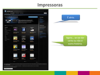 Impressoras

               É sério.




              Agora... se vai dar
               certo ou não é
               outra história.
 