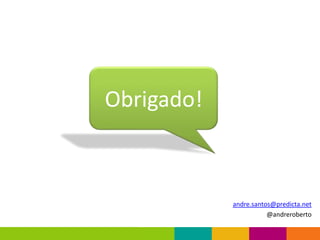 Obrigado!



            andre.santos@predicta.net
                       @andreroberto
 
