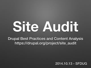 Site Audit 
Drupal Best Practices and Content Analysis 
https://drupal.org/project/site_audit 
2014.10.13 - SFDUG 
 