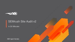 SEMrush Site Audit v2
in 30 Minuten
Mit Evgeni Sereda
 