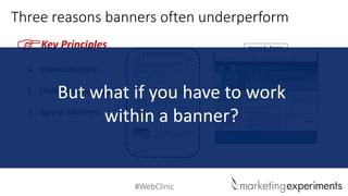 #WebClinic
Three reasons banners often underperform
Key Principles
1. Impersonal tone
2. Undirected eye path
3. Banner blindness
F
But what if you have to work
within a banner?
 