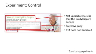 Experiment: Control
• Not immediately clear
that this is a Medicare
banner
• Excessive copy
• CTA does not stand out
 