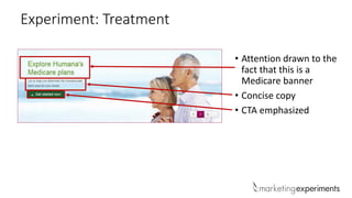 Experiment: Treatment
• Attention drawn to the
fact that this is a
Medicare banner
• Concise copy
• CTA emphasized
 