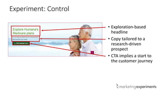 Experiment: Control
• Exploration-based
headline
• Copy tailored to a
research-driven
prospect
• CTA implies a start to
the customer journey
 