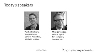 #WebClinic
Today’s speakers
Austin McCraw
Senior Director,
Content Production,
MECLABS Institute
Mike Loveridge
Head of Digital
Test and Learn,
Humana, Inc.
 