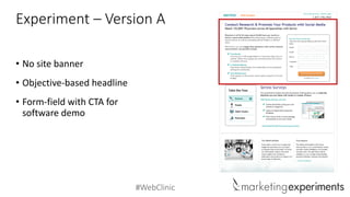 #WebClinic
Experiment – Version A
• No site banner
• Objective-based headline
• Form-field with CTA for
software demo
 