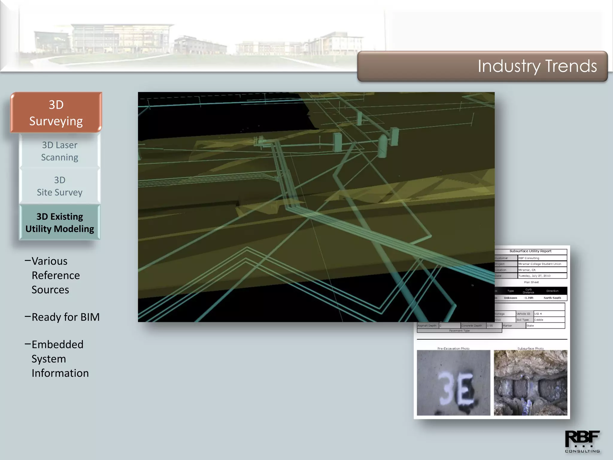 Industry Trends

   3D
Surveying
   3D Laser
   Scanning

       3D
  Site Survey

  3D Existing
Utility Modeling


−Various
 Reference
 Sources

−Ready for BIM

−Embedded
 System
 Information
 