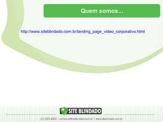 Quem somos... http://www.siteblindado.com.br/landing_page_video_corporativo.html 
