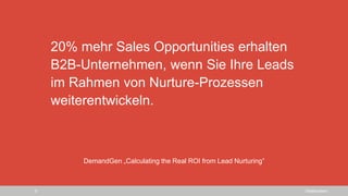 SiteBoosters5
20% mehr Sales Opportunities erhalten
B2B-Unternehmen, wenn Sie Ihre Leads
im Rahmen von Nurture-Prozessen
weiterentwickeln.
DemandGen „Calculating the Real ROI from Lead Nurturing”
 
