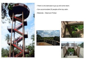- There is one staircase to go up and come down.
- Can accommodate 20 people at the top cabin.
- Materials – Steel and Timber

 