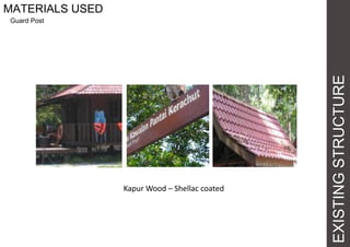 EXISTINGSTRUCTURE
MATERIALS USED
Guard Post
Kapur Wood – Shellac coated
 