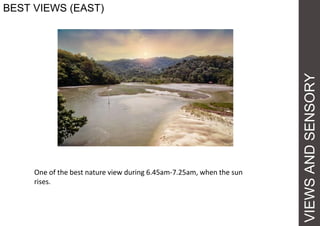 VIEWSANDSENSORY
BEST VIEWS (EAST)
One of the best nature view during 6.45am-7.25am, when the sun
rises.
 